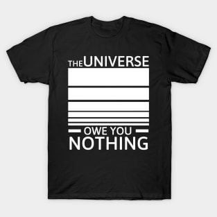 The universe owe you nothing T-Shirt